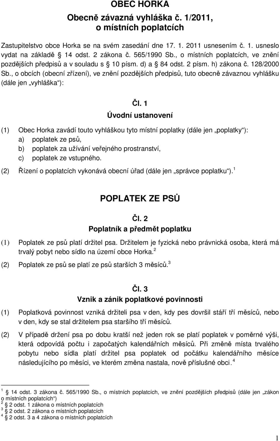 , o obcích (obecní zřízení), ve znění pozdějších předpisů, tuto obecně závaznou vyhlášku (dále jen vyhláška ): Čl.