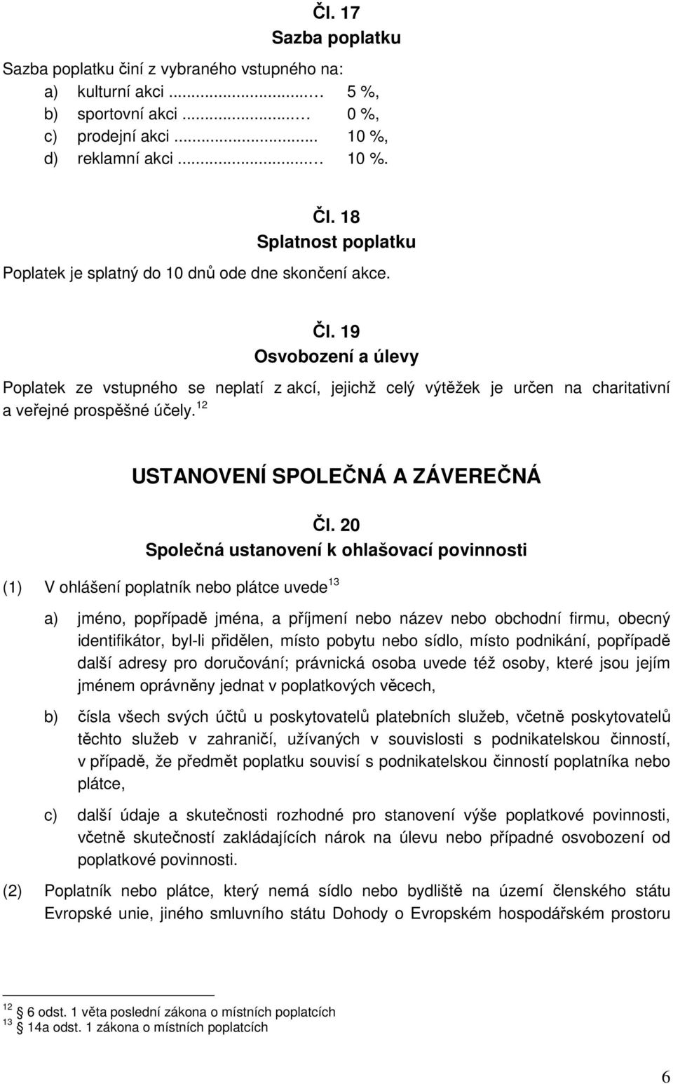 19 Osvobození a úlevy Poplatek ze vstupného se neplatí z akcí, jejichž celý výtěžek je určen na charitativní a veřejné prospěšné účely. 12 USTANOVENÍ SPOLEČNÁ A ZÁVEREČNÁ Čl.