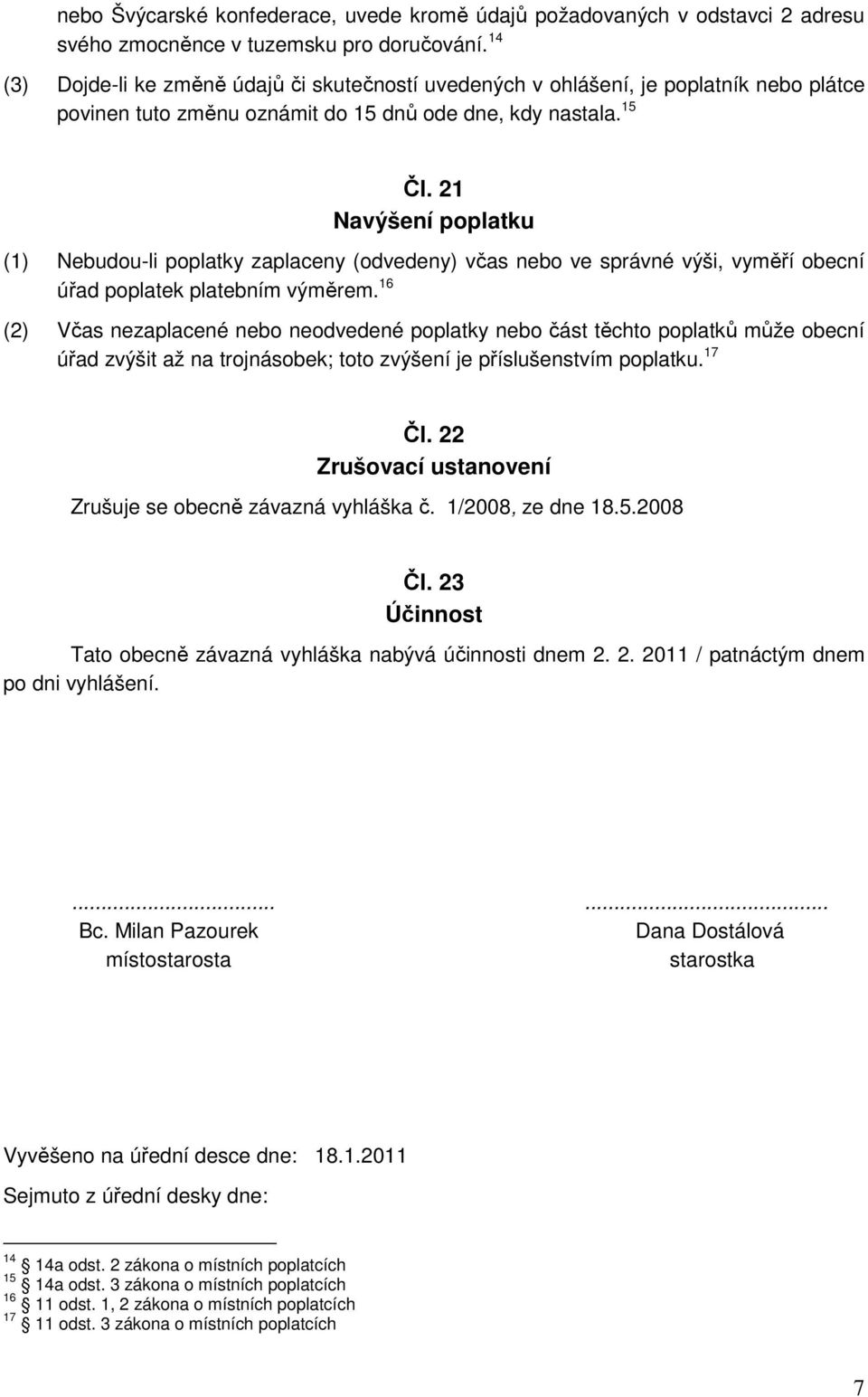 21 Navýšení poplatku (1) Nebudou-li poplatky zaplaceny (odvedeny) včas nebo ve správné výši, vyměří obecní úřad poplatek platebním výměrem.