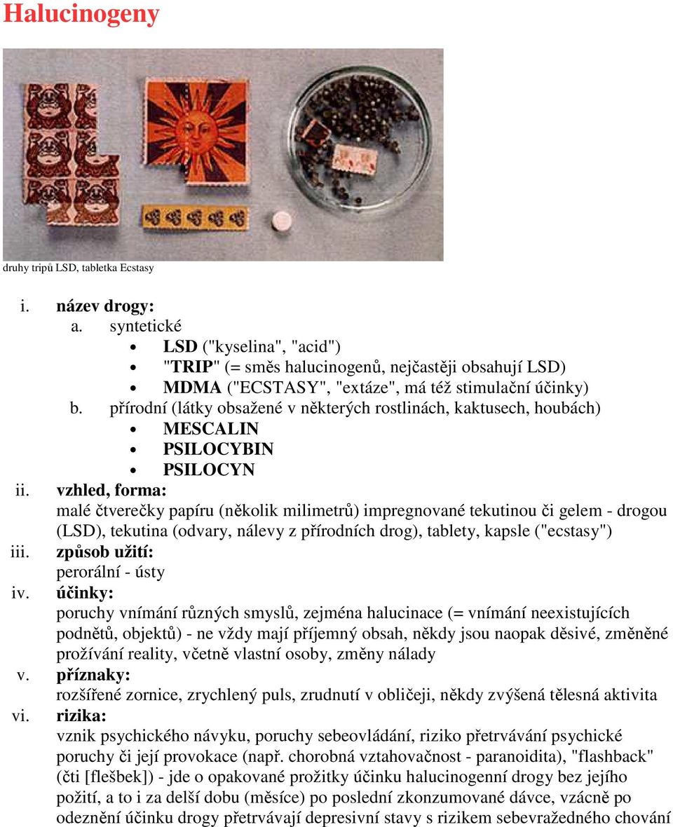 (odvary, nálevy z přírodních drog), tablety, kapsle ("ecstasy") perorální - ústy poruchy vnímání různých smyslů, zejména halucinace (= vnímání neexistujících podnětů, objektů) - ne vždy mají příjemný