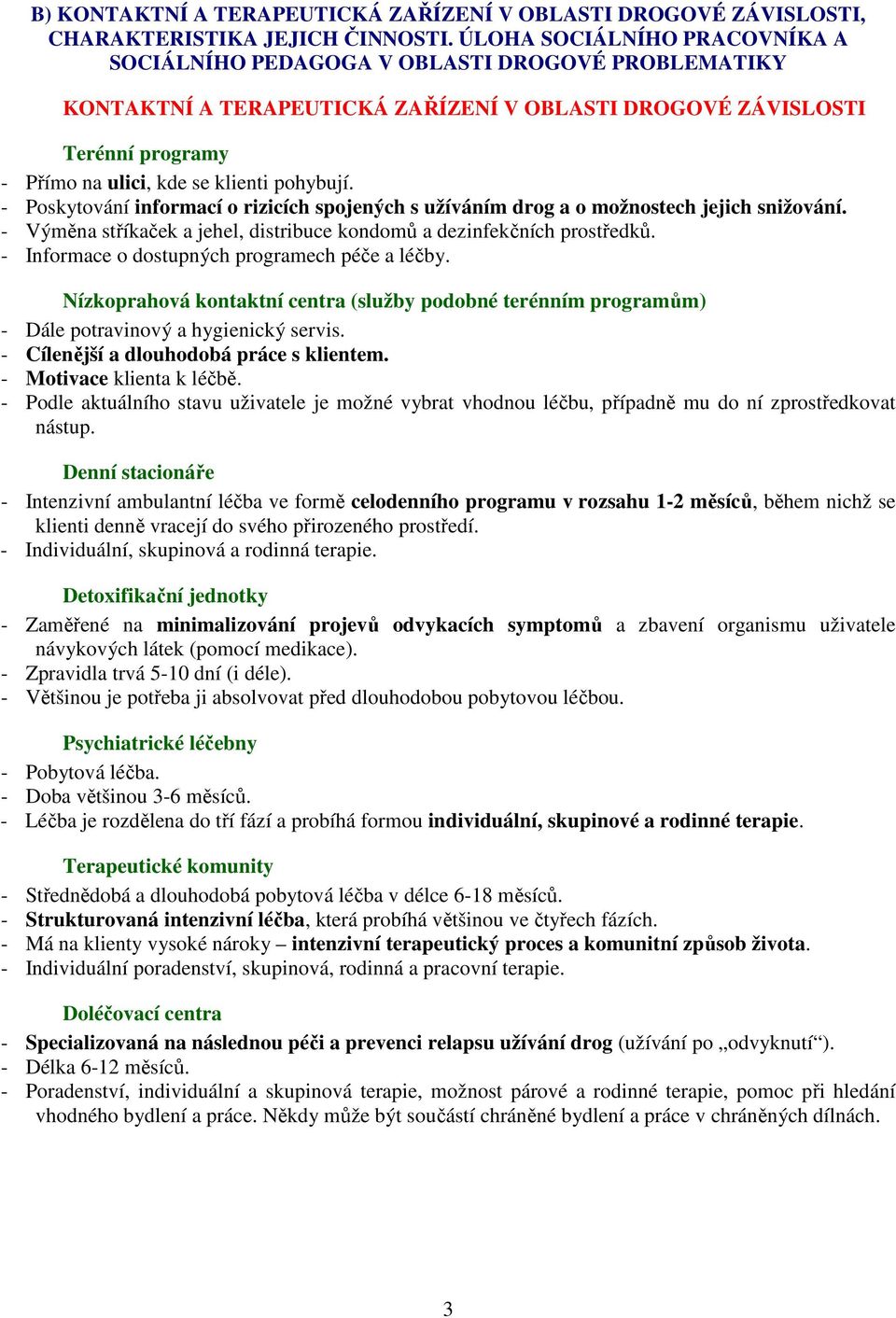 pohybují. - Poskytování informací o rizicích spojených s užíváním drog a o možnostech jejich snižování. - Výměna stříkaček a jehel, distribuce kondomů a dezinfekčních prostředků.