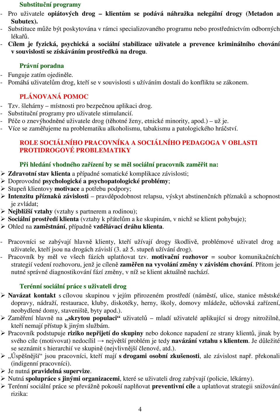 - Cílem je fyzická, psychická a sociální stabilizace uživatele a prevence kriminálního chování v souvislosti se získáváním prostředků na drogu. Právní poradna - Funguje zatím ojediněle.
