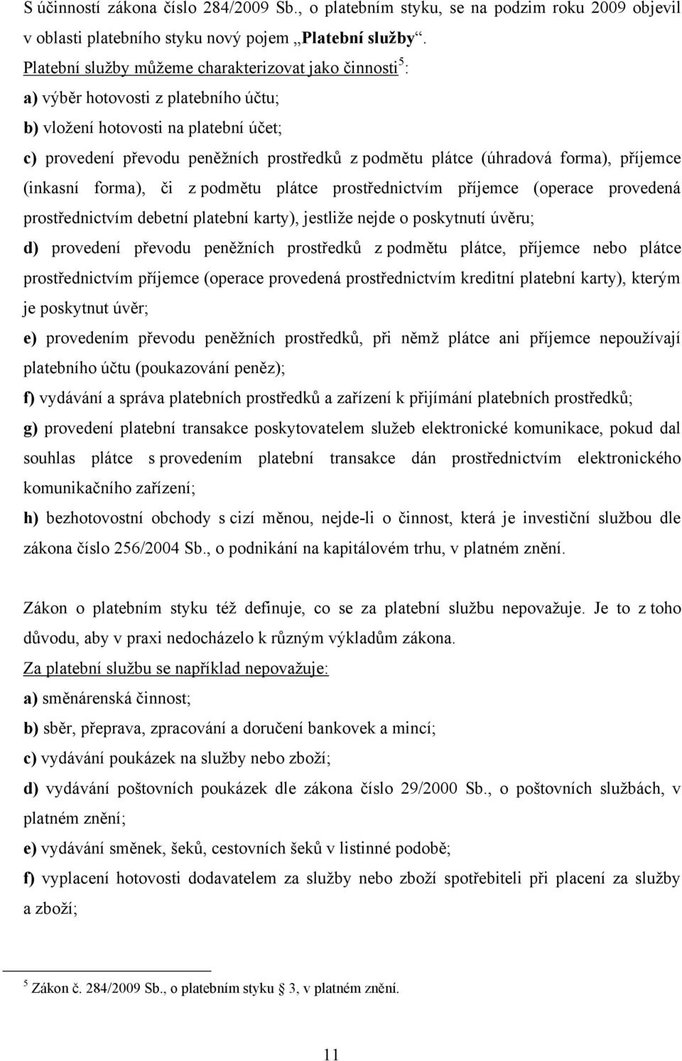 (úhradová forma), příjemce (inkasní forma), či z podmětu plátce prostřednictvím příjemce (operace provedená prostřednictvím debetní platební karty), jestliţe nejde o poskytnutí úvěru; d) provedení