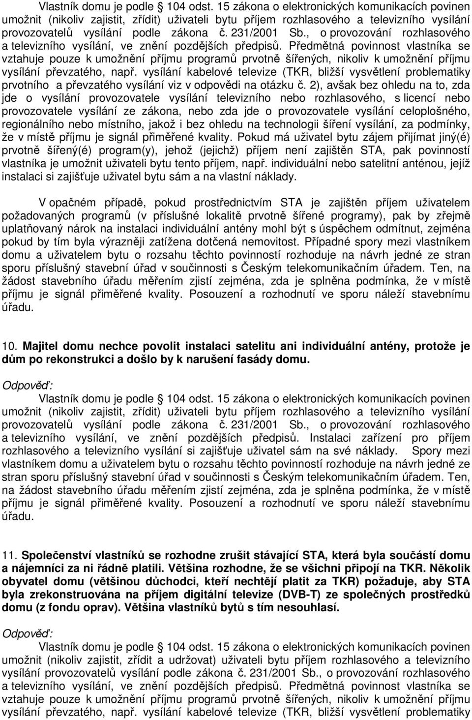 celoplošného, regionálního nebo místního, jakož i bez ohledu na technologii šíření vysílání, za podmínky, že v místě příjmu je signál přiměřené kvality.