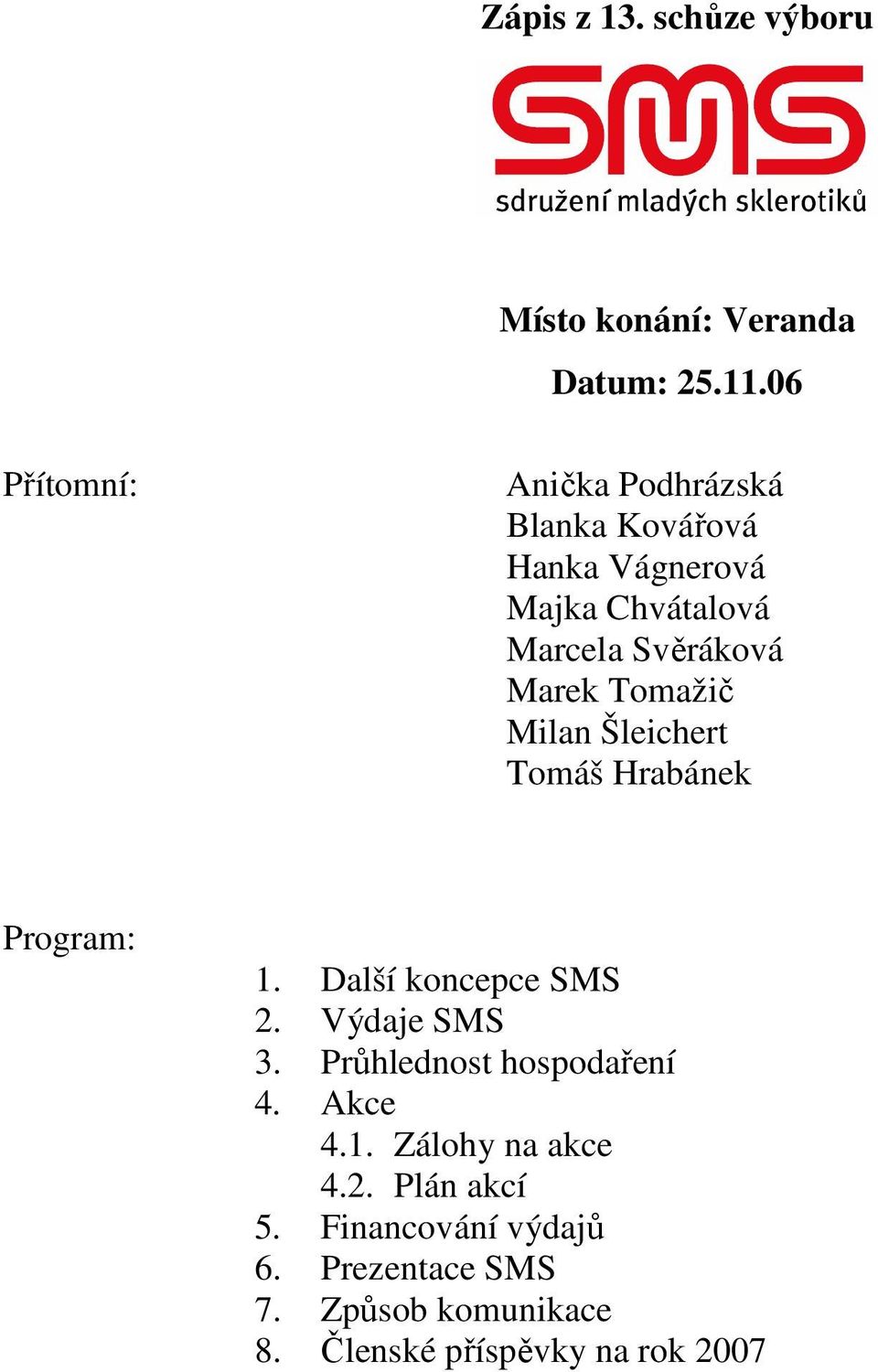 Marek Tomažič Milan Šleichert Tomáš Hrabánek Program: 1. Další koncepce SMS 2. Výdaje SMS 3.