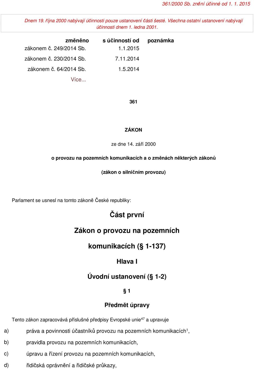 září 2000 o provozu na pozemních komunikacích a o změnách některých zákonů (zákon o silničním provozu) Parlament se usnesl na tomto zákoně České republiky: Část první Zákon o provozu na pozemních