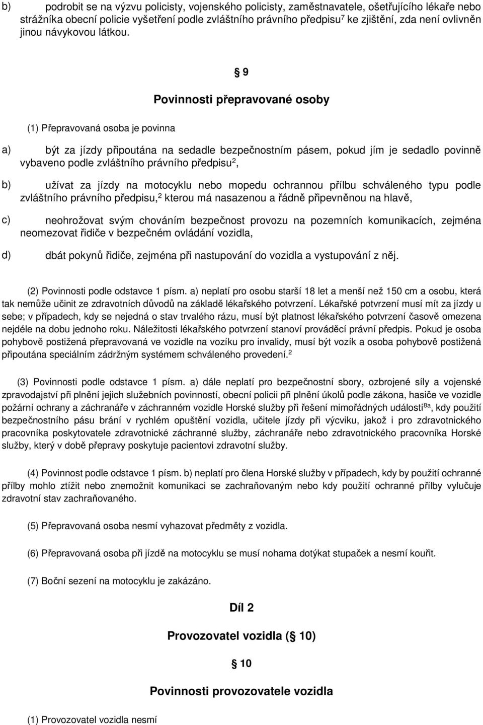 9 Povinnosti přepravované osoby (1) Přepravovaná osoba je povinna a) být za jízdy připoutána na sedadle bezpečnostním pásem, pokud jím je sedadlo povinně vybaveno podle zvláštního právního předpisu