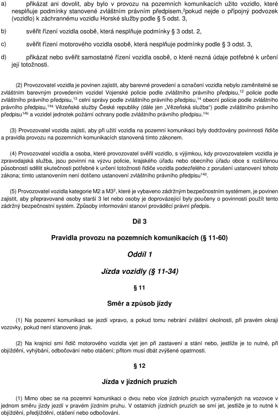 3, d) přikázat nebo svěřit samostatné řízení vozidla osobě, o které nezná údaje potřebné k určení její totožnosti.