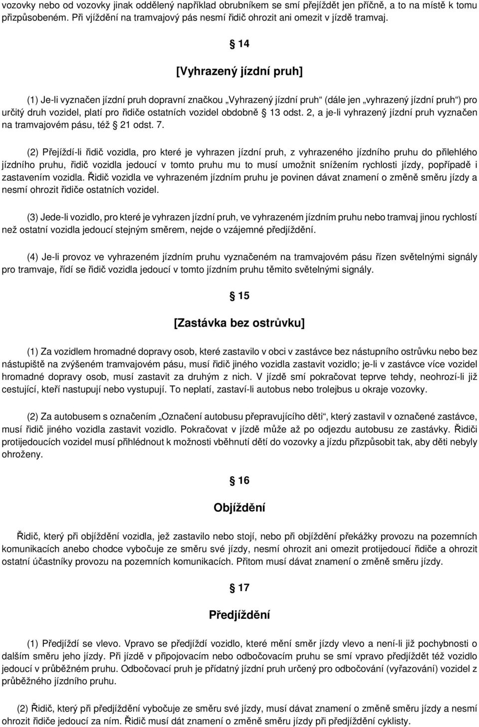 14 [Vyhrazený jízdní pruh] (1) Je-li vyznačen jízdní pruh dopravní značkou Vyhrazený jízdní pruh (dále jen vyhrazený jízdní pruh ) pro určitý druh vozidel, platí pro řidiče ostatních vozidel obdobně