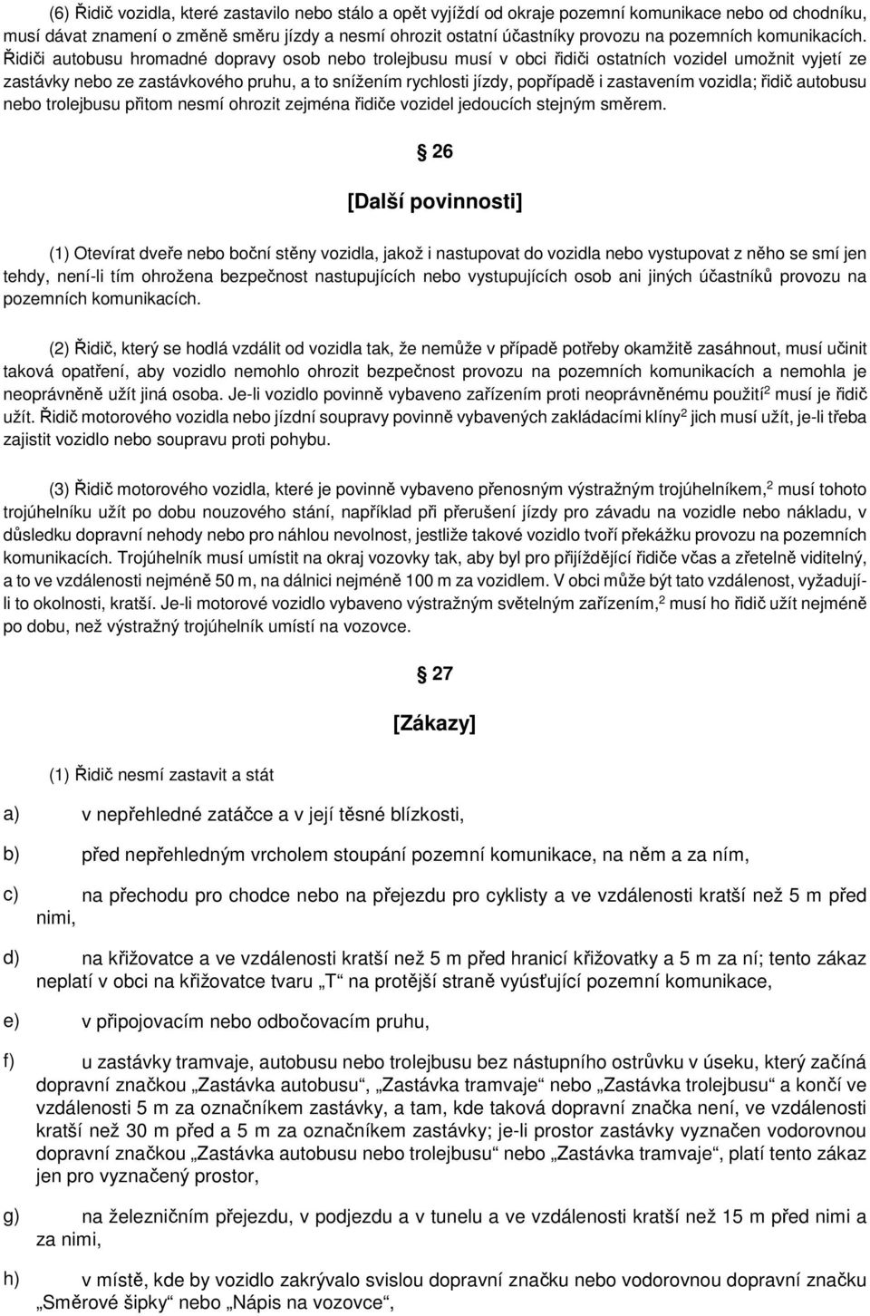 Řidiči autobusu hromadné dopravy osob nebo trolejbusu musí v obci řidiči ostatních vozidel umožnit vyjetí ze zastávky nebo ze zastávkového pruhu, a to snížením rychlosti jízdy, popřípadě i zastavením