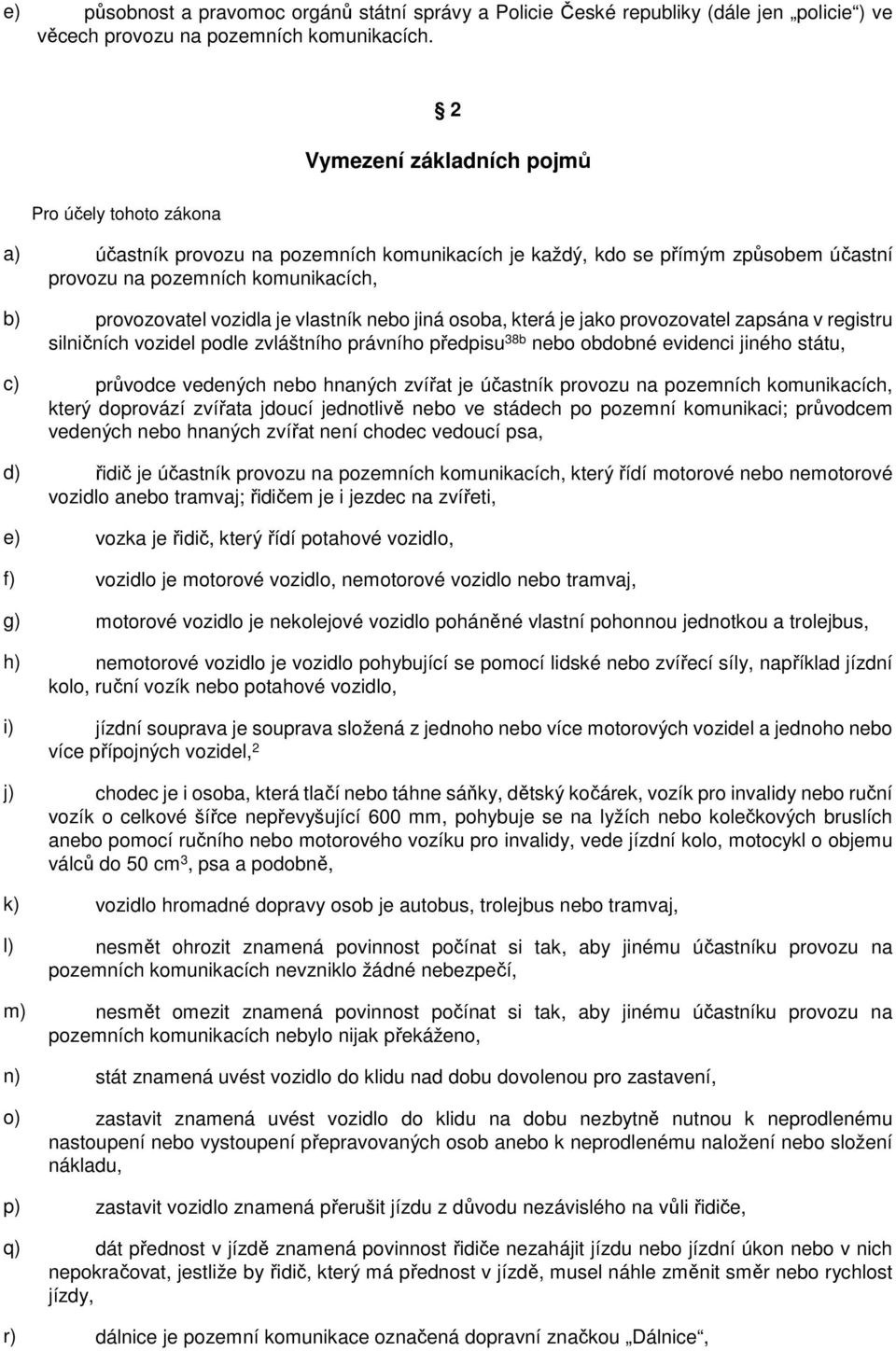 je vlastník nebo jiná osoba, která je jako provozovatel zapsána v registru silničních vozidel podle zvláštního právního předpisu 38b nebo obdobné evidenci jiného státu, c) průvodce vedených nebo