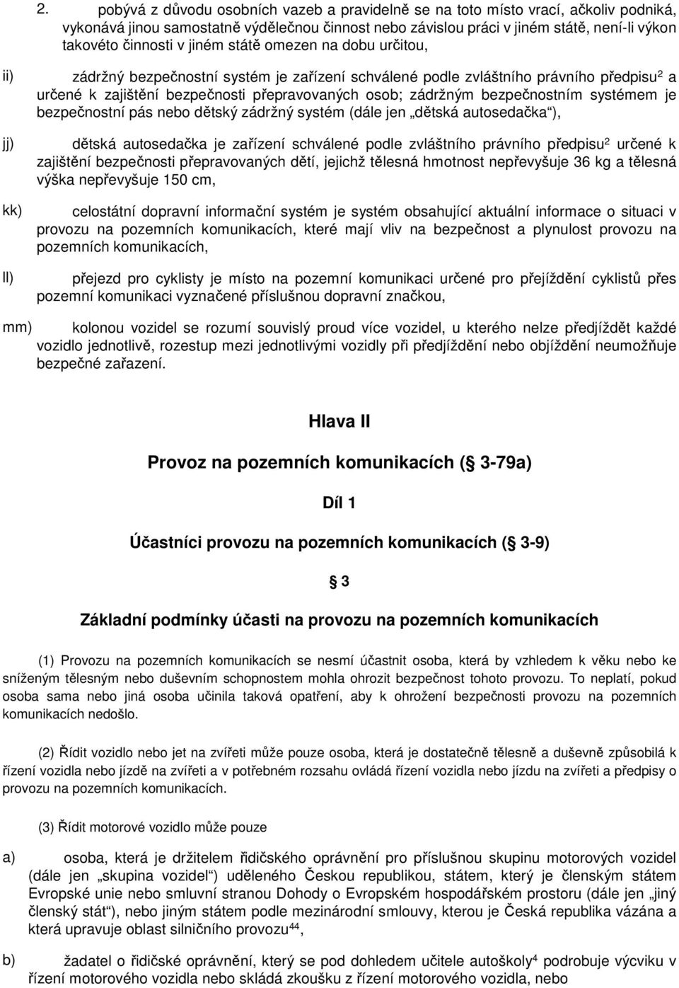 zádržným bezpečnostním systémem je bezpečnostní pás nebo dětský zádržný systém (dále jen dětská autosedačka ), dětská autosedačka je zařízení schválené podle zvláštního právního předpisu 2 určené k