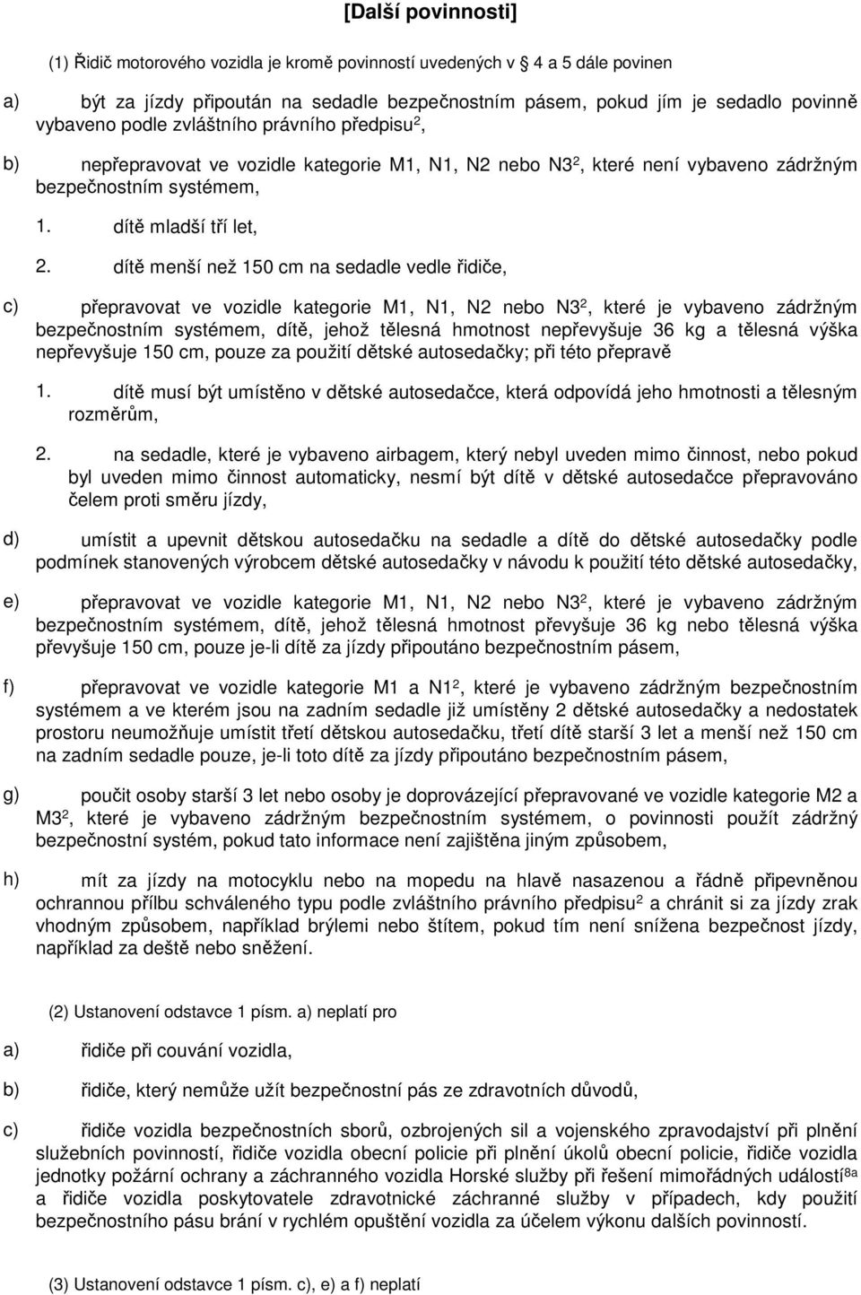 dítě menší než 150 cm na sedadle vedle řidiče, c) přepravovat ve vozidle kategorie M1, N1, N2 nebo N3 2, které je vybaveno zádržným bezpečnostním systémem, dítě, jehož tělesná hmotnost nepřevyšuje 36