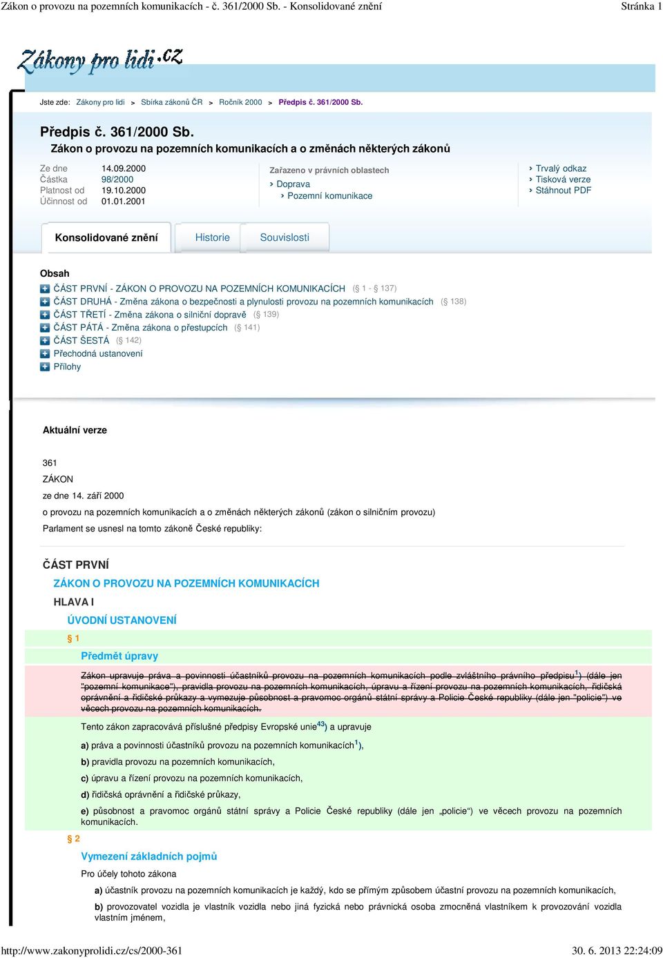 01.2001 Zařazeno v právních oblastech Doprava Pozemní komunikace Trvalý odkaz Tisková verze Stáhnout PDF Konsolidované znění Historie Souvislosti Obsah ČÁST PRVNÍ - ZÁKON O PROVOZU NA POZEMNÍCH