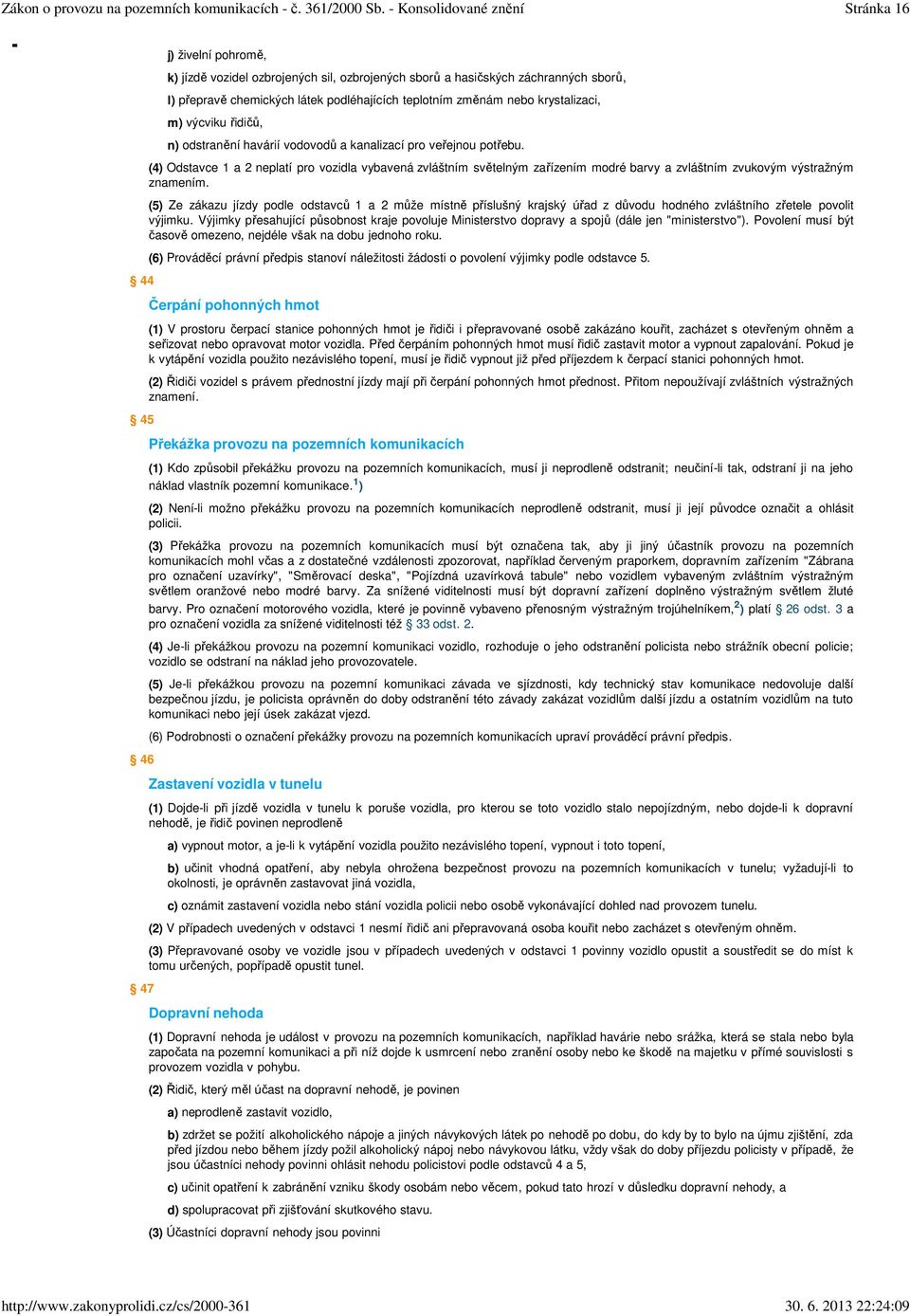 (4) Odstavce 1 a 2 neplatí pro vozidla vybavená zvláštním světelným zařízením modré barvy a zvláštním zvukovým výstražným znamením.