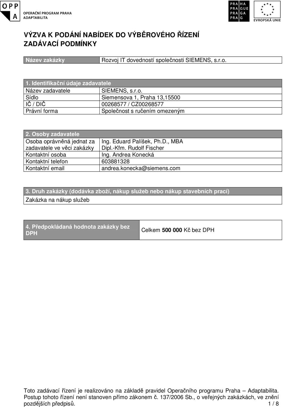 Andrea Konecká Kontaktní telefon 603881328 Kontaktní email andrea.konecka@siemens.com 3. Druh zakázky (dodávka zboží, nákup služeb nebo nákup stavebních prací) Zakázka na nákup služeb 4.