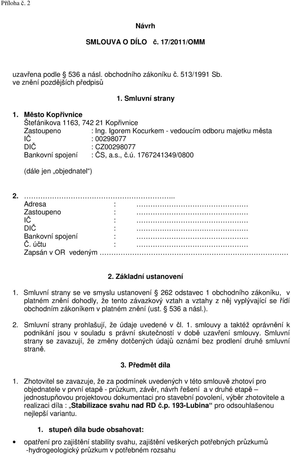 1767241349/0800 (dále jen objednatel ) 2... Adresa : Zastoupeno : IČ : DIČ : Bankovní spojení : Č. účtu : Zapsán v OR vedeným 2. Základní ustanovení 1.