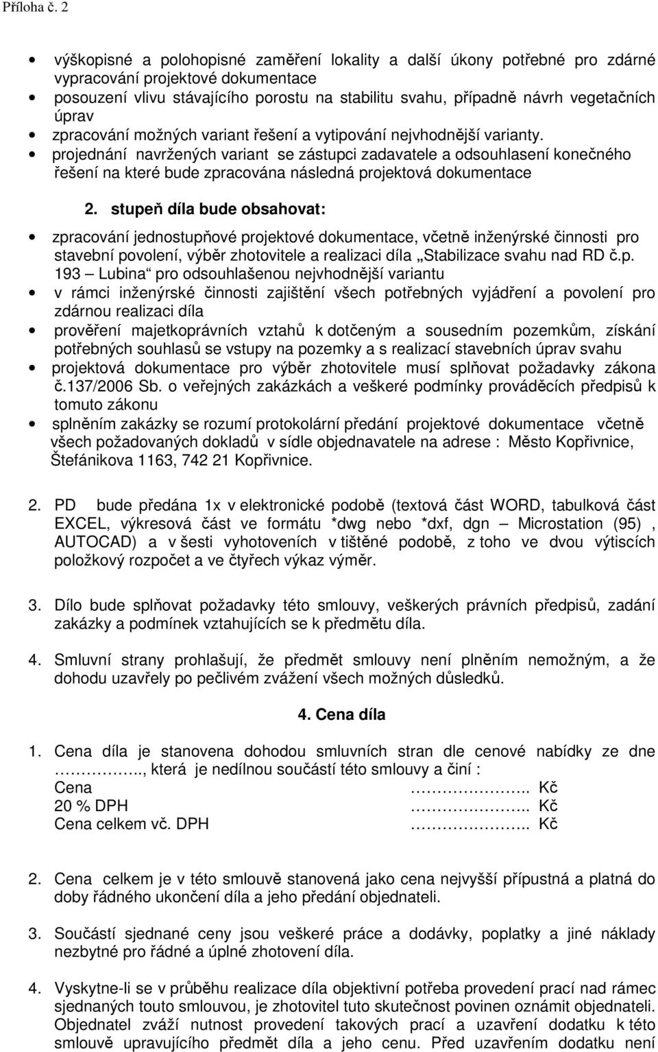 projednání navržených variant se zástupci zadavatele a odsouhlasení konečného řešení na které bude zpracována následná projektová dokumentace 2.