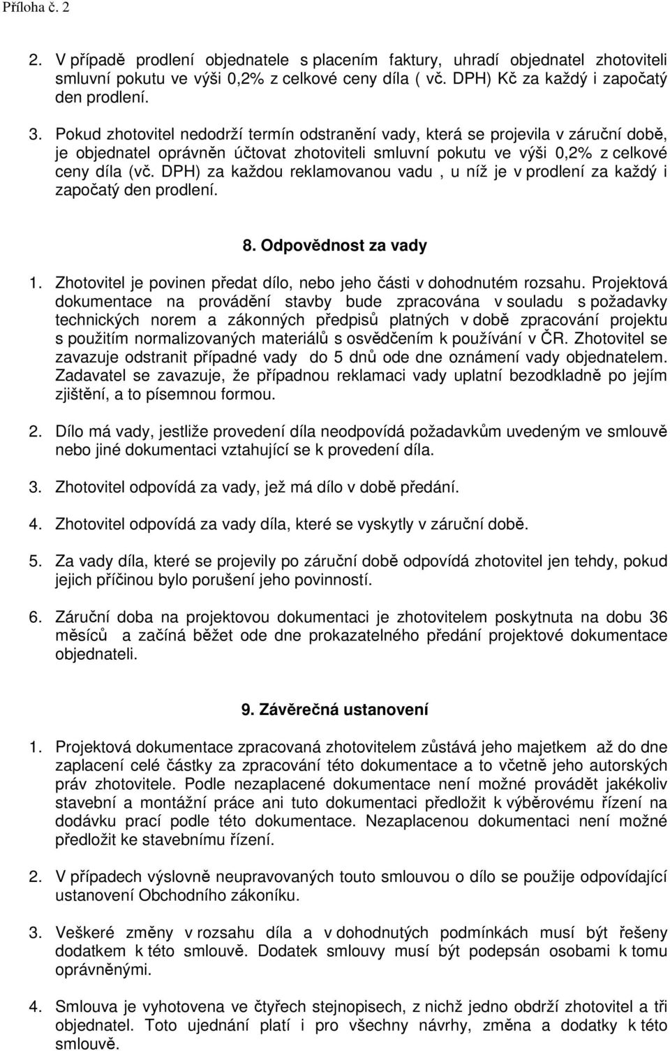 DPH) za každou reklamovanou vadu, u níž je v prodlení za každý i započatý den prodlení. 8. Odpovědnost za vady 1. Zhotovitel je povinen předat dílo, nebo jeho části v dohodnutém rozsahu.