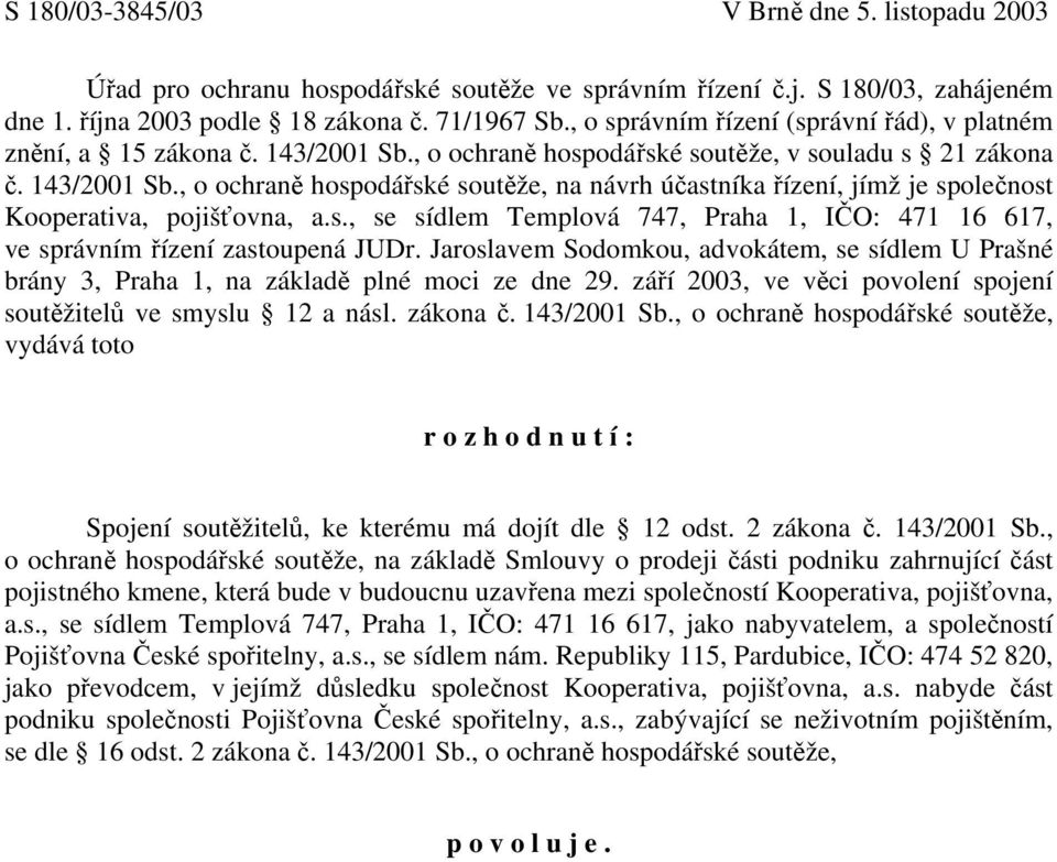 s., se sídlem Templová 747, Praha 1, IČO: 471 16 617, ve správním řízení zastoupená JUDr. Jaroslavem Sodomkou, advokátem, se sídlem U Prašné brány 3, Praha 1, na základě plné moci ze dne 29.