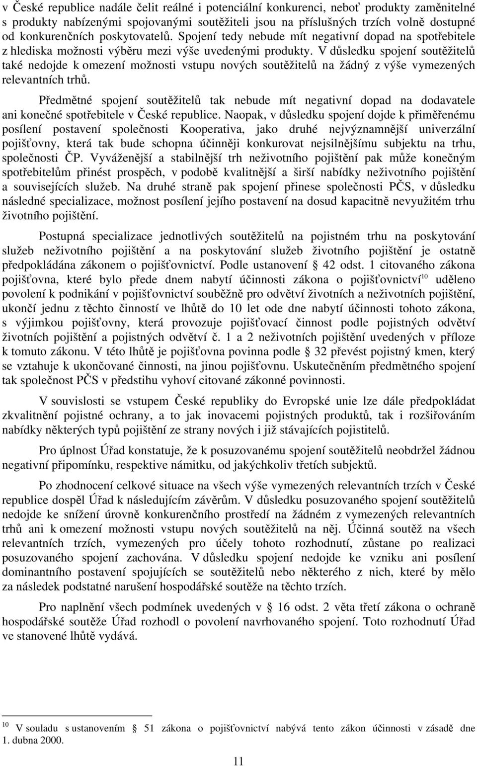 V důsledku spojení soutěžitelů také nedojde k omezení možnosti vstupu nových soutěžitelů na žádný z výše vymezených relevantních trhů.