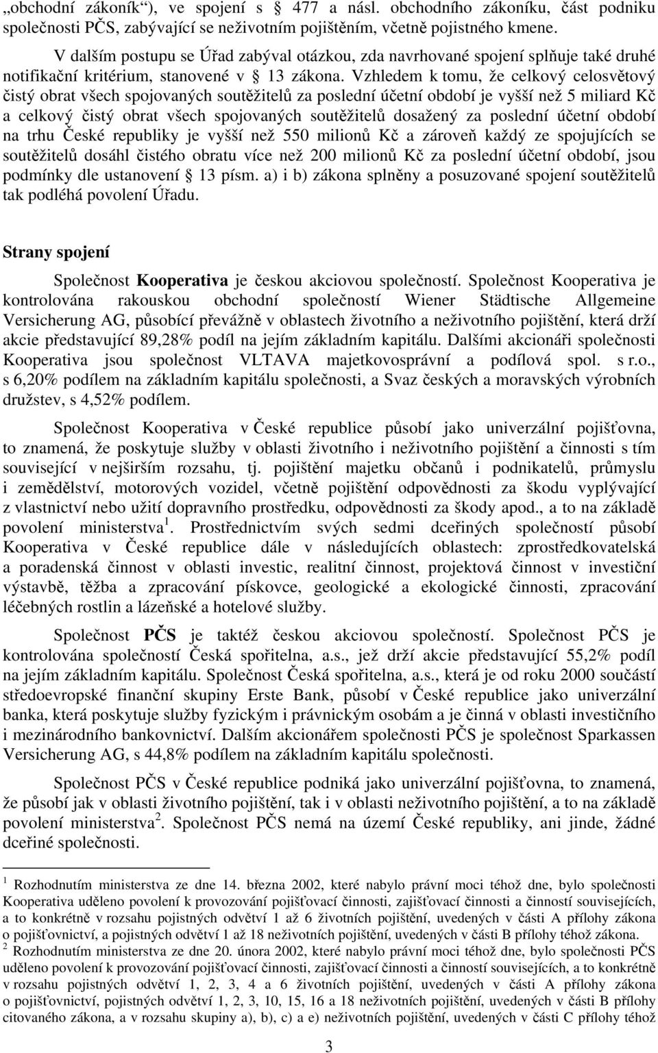 Vzhledem k tomu, že celkový celosvětový čistý obrat všech spojovaných soutěžitelů za poslední účetní období je vyšší než 5 miliard Kč a celkový čistý obrat všech spojovaných soutěžitelů dosažený za