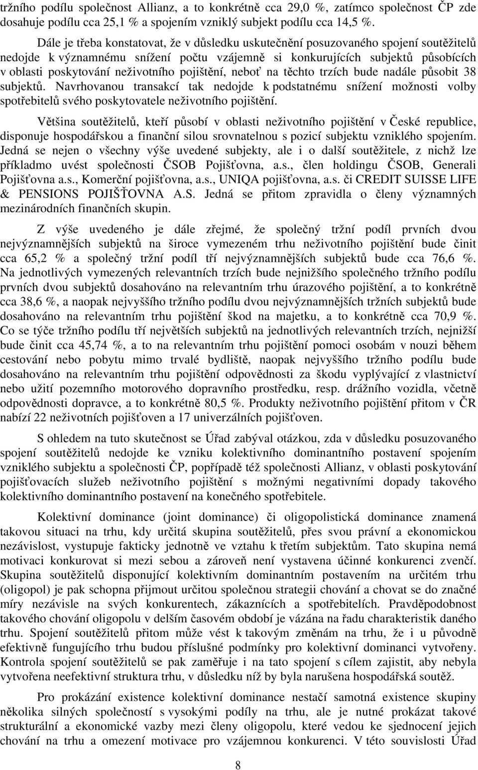 neživotního pojištění, neboť na těchto trzích bude nadále působit 38 subjektů.