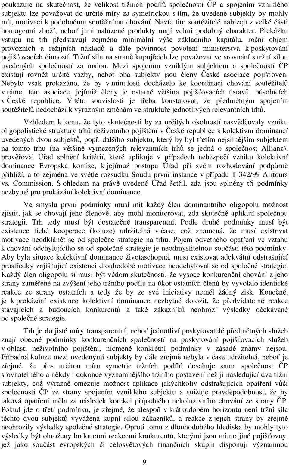 Překážku vstupu na trh představují zejména minimální výše základního kapitálu, roční objem provozních a režijních nákladů a dále povinnost povolení ministerstva k poskytování pojišťovacích činností.