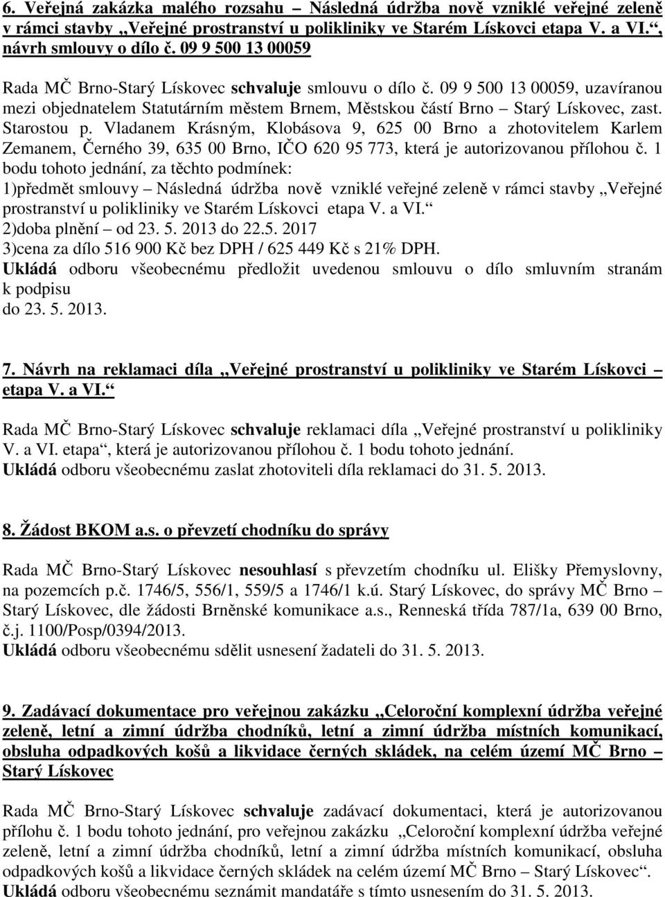 Starostou p. Vladanem Krásným, Klobásova 9, 625 00 Brno a zhotovitelem Karlem Zemanem, Černého 39, 635 00 Brno, IČO 620 95 773, která je autorizovanou přílohou č.