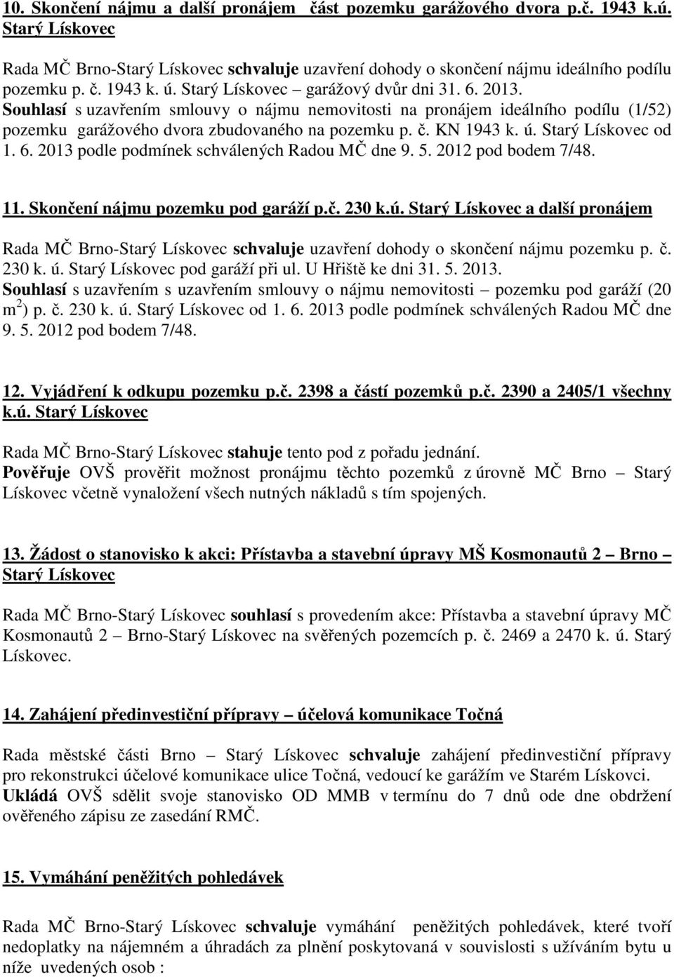 Starý Lískovec od 1. 6. 2013 podle podmínek schválených Radou MČ dne 9. 5. 2012 pod bodem 7/48. 11. Skončení nájmu pozemku pod garáží p.č. 230 k.ú.