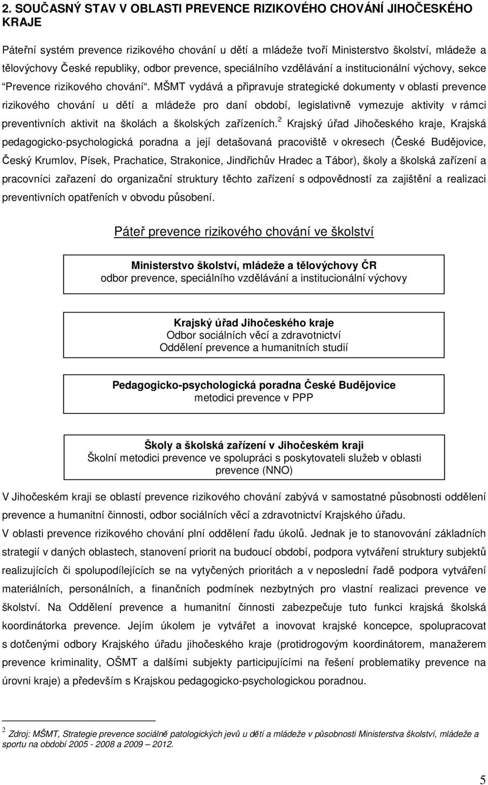 MŠMT vydává a připravuje strategické dokumenty v oblasti prevence rizikového chování u dětí a mládeže pro daní období, legislativně vymezuje aktivity v rámci preventivních aktivit na školách a