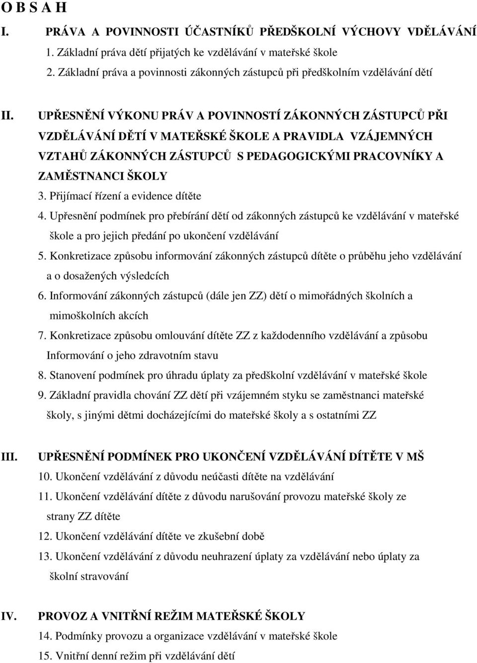 UPŘESNĚNÍ VÝKONU PRÁV A POVINNOSTÍ ZÁKONNÝCH ZÁSTUPCŮ PŘI VZDĚLÁVÁNÍ DĚTÍ V MATEŘSKÉ ŠKOLE A PRAVIDLA VZÁJEMNÝCH VZTAHŮ ZÁKONNÝCH ZÁSTUPCŮ S PEDAGOGICKÝMI PRACOVNÍKY A ZAMĚSTNANCI ŠKOLY 3.