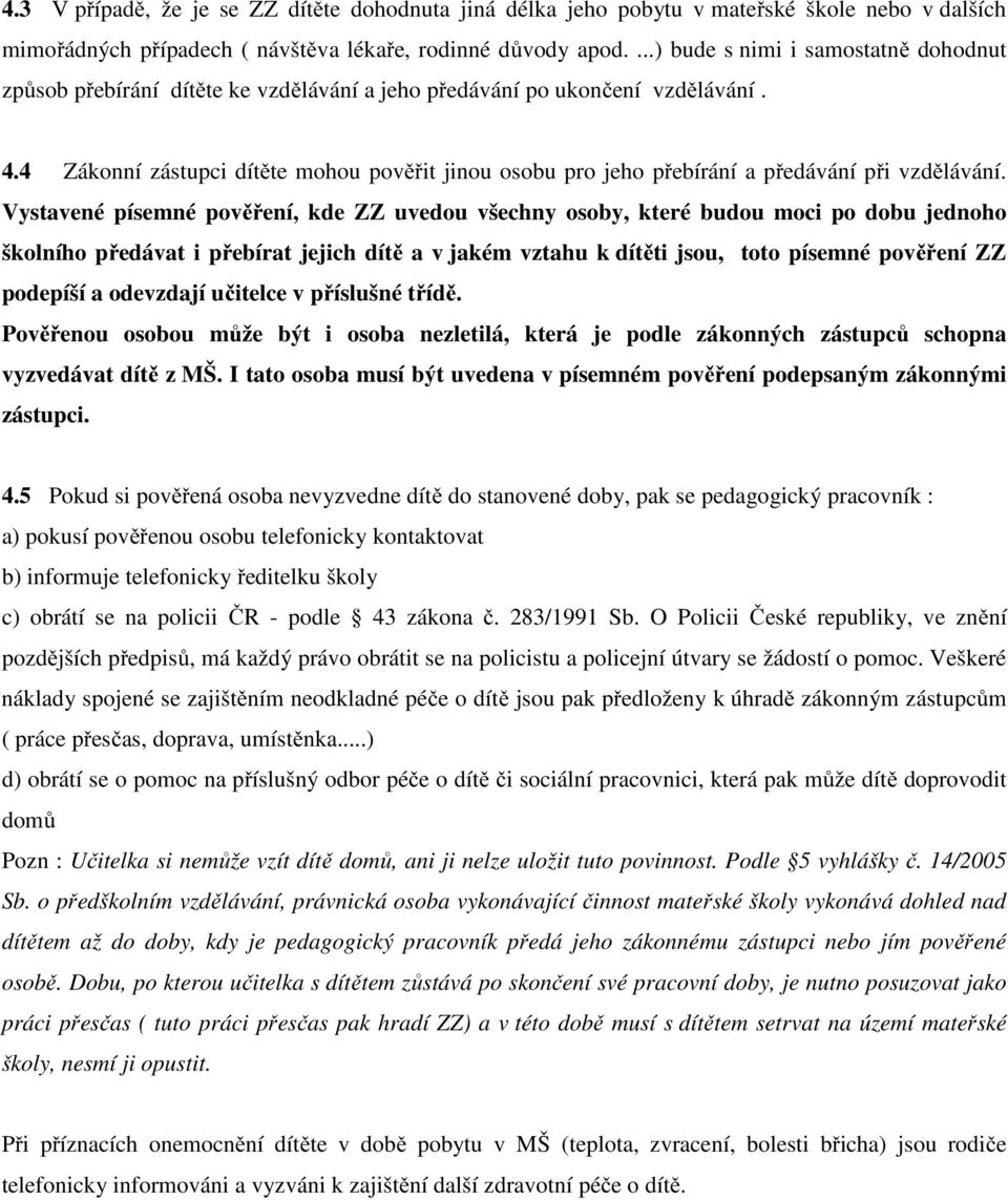 4 Zákonní zástupci dítěte mohou pověřit jinou osobu pro jeho přebírání a předávání při vzdělávání.