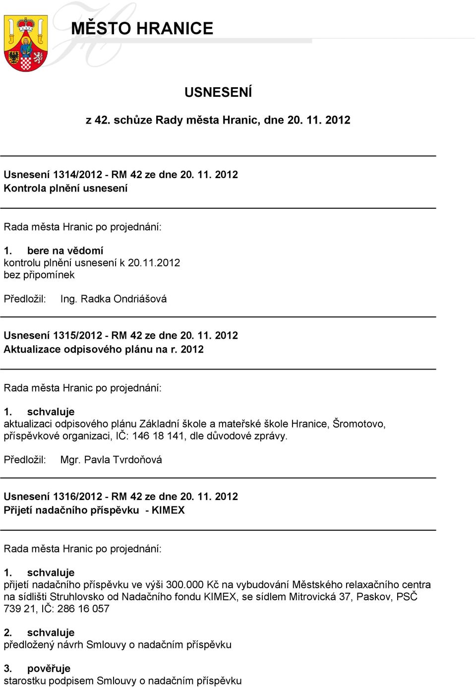 2012 aktualizaci odpisového plánu Základní škole a mateřské škole Hranice, Šromotovo, příspěvkové organizaci, IČ: 146 18 141, dle důvodové zprávy. Usnesení 1316/2012 - RM 42 ze dne 20. 11.