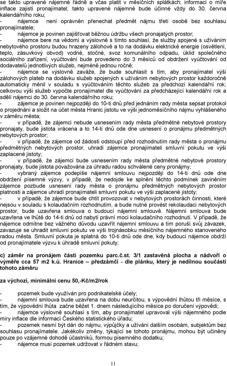 bere na vědomí a výslovně s tímto souhlasí, ţe sluţby spojené s uţíváním nebytového prostoru budou hrazeny zálohově a to na dodávku elektrické energie (osvětlení, teplo, zásuvkový obvod) vodné,