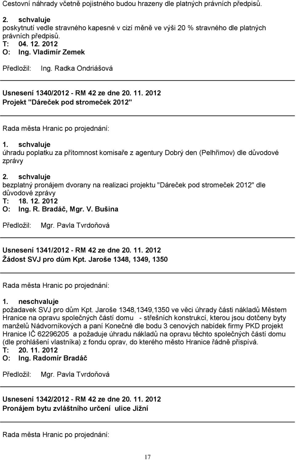 2012 Projekt "Dáreček pod stromeček 2012" úhradu poplatku za přítomnost komisaře z agentury Dobrý den (Pelhřimov) dle důvodové zprávy 2.