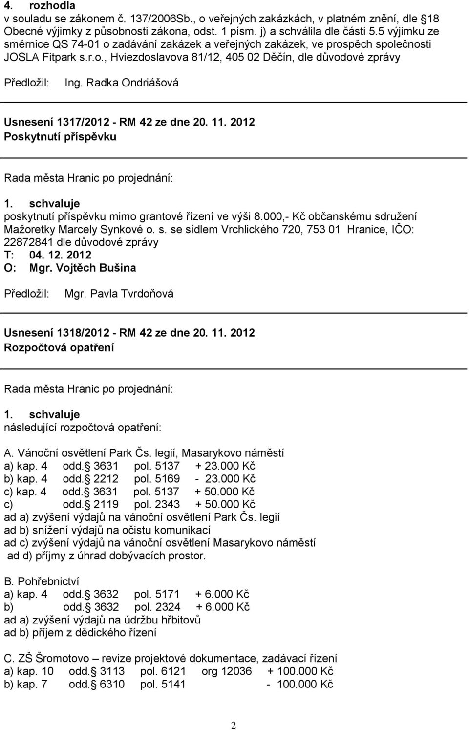 Radka Ondriášová Usnesení 1317/2012 - RM 42 ze dne 20. 11. 2012 Poskytnutí příspěvku poskytnutí příspěvku mimo grantové řízení ve výši 8.000,- Kč občanskému sd