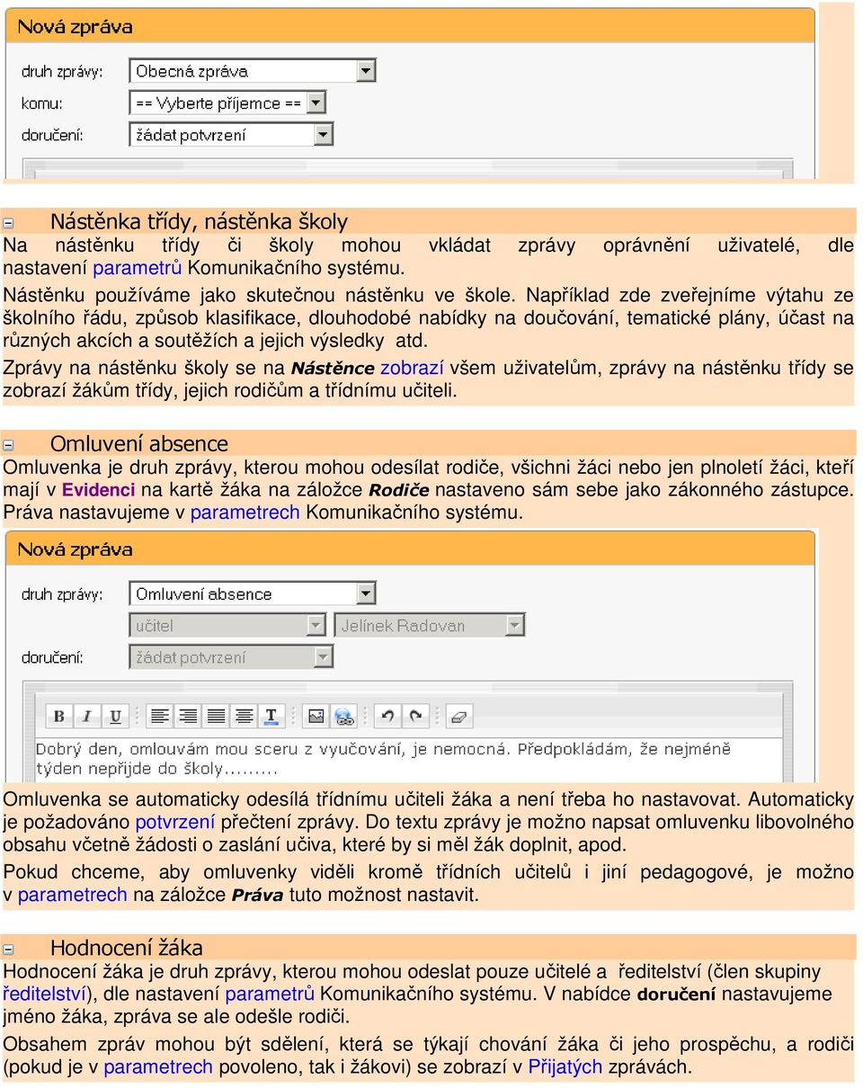 Zprávy na nástěnku školy se na Nástěnce zobrazí všem uživatelům, zprávy na nástěnku třídy se zobrazí žákům třídy, jejich rodičům a třídnímu učiteli.