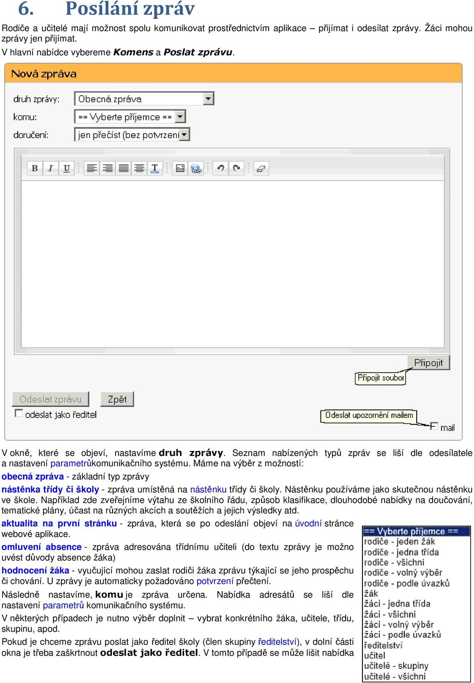 Máme na výběr z možností: obecná zpráva - základní typ zprávy nástěnka třídy či školy - zpráva umístěná na nástěnku třídy či školy. Nástěnku používáme jako skutečnou nástěnku ve škole.