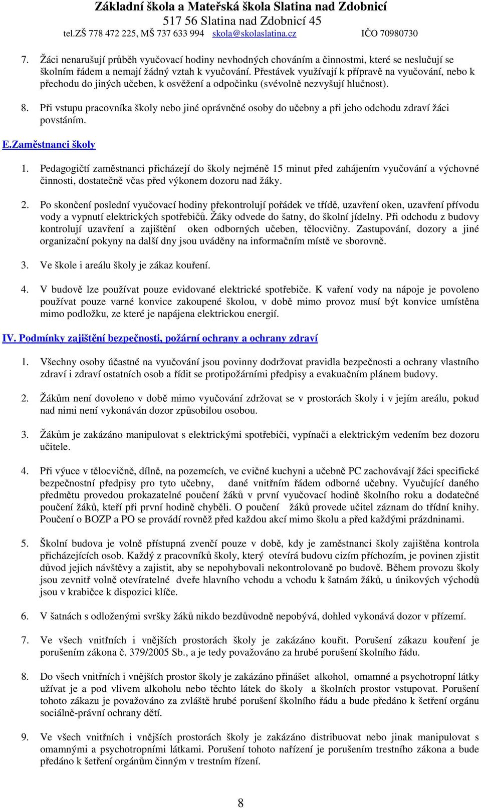Při vstupu pracovníka školy nebo jiné oprávněné osoby do učebny a při jeho odchodu zdraví žáci povstáním. E.Zaměstnanci školy 1.