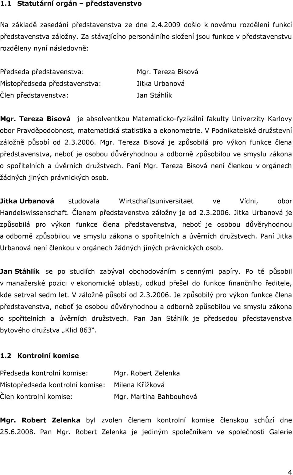 Tereza Bisová Jitka Urbanová Jan Stáhlík Mgr. Tereza Bisová je absolventkou Matematicko-fyzikální fakulty Univerzity Karlovy obor Pravděpodobnost, matematická statistika a ekonometrie.