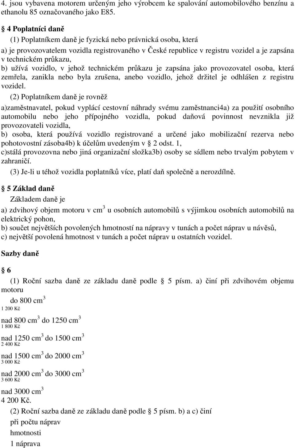 užívá vozidlo, v jehož technickém průkazu je zapsána jako provozovatel osoba, která zemřela, zanikla nebo byla zrušena, anebo vozidlo, jehož držitel je odhlášen z registru vozidel.