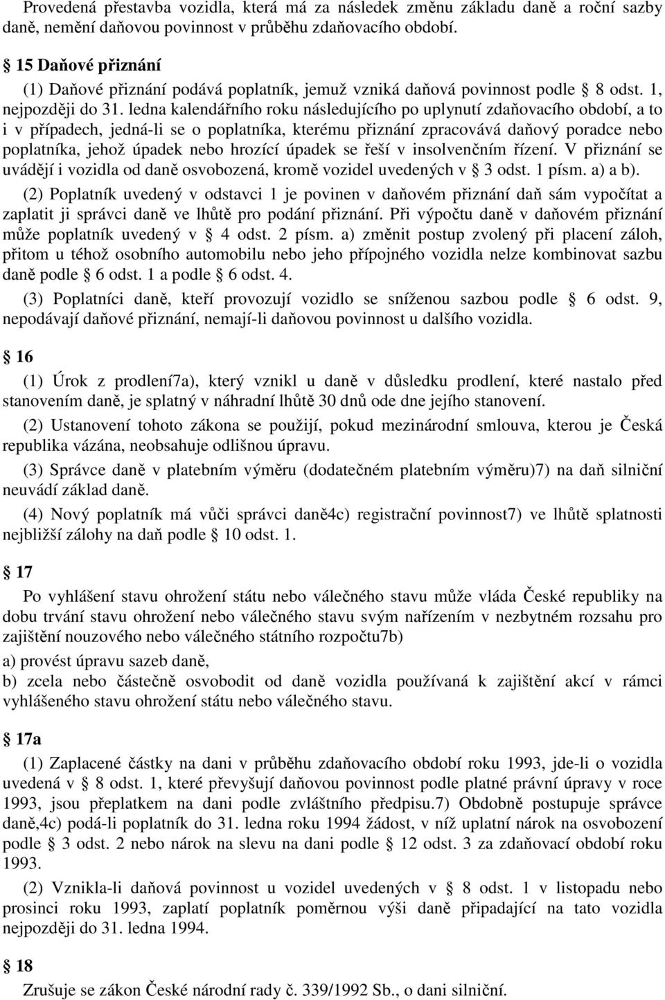 ledna kalendářního roku následujícího po uplynutí zdaňovacího období, a to i v případech, jedná-li se o poplatníka, kterému přiznání zpracovává daňový poradce nebo poplatníka, jehož úpadek nebo