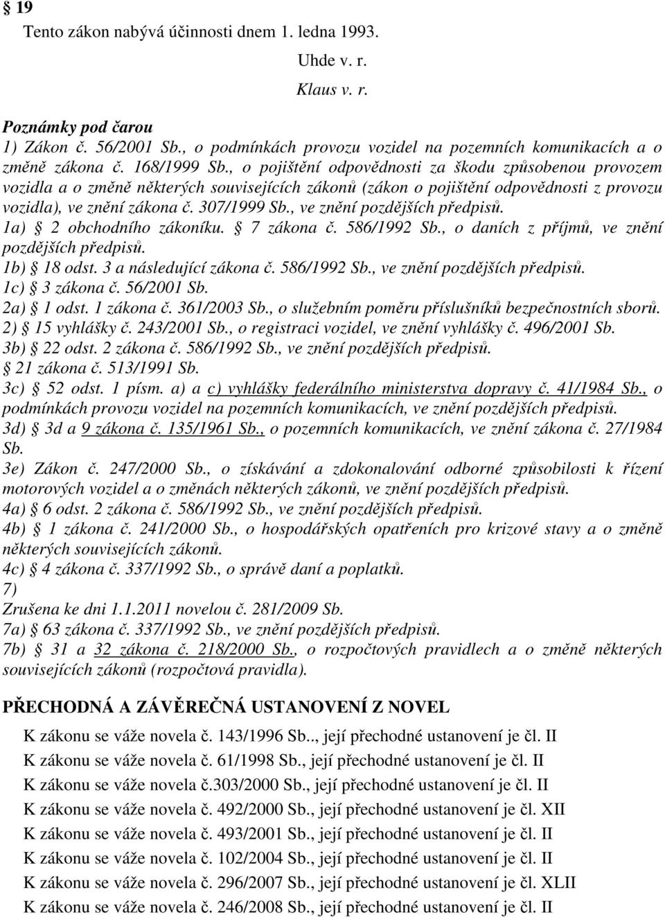 , ve znění pozdějších předpisů. 1a) 2 obchodního zákoníku. 7 zákona č. 586/1992 Sb., o daních z příjmů, ve znění pozdějších předpisů. 1b) 18 odst. 3 a následující zákona č. 586/1992 Sb., ve znění pozdějších předpisů. 1c) 3 zákona č.