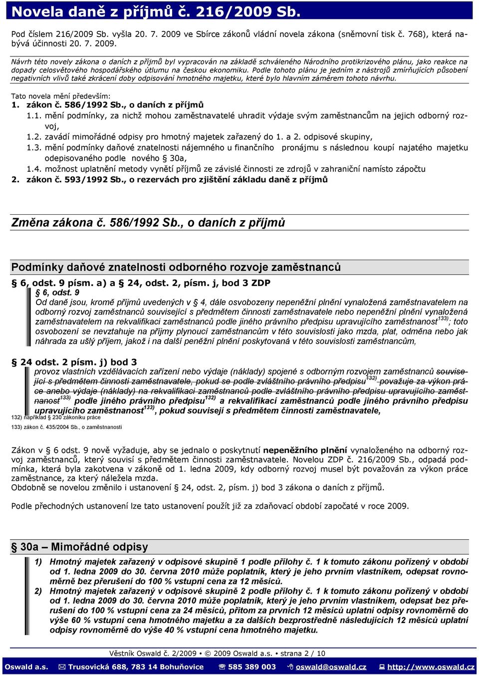 Návrh této novely zákona o daních z příjmů byl vypracován na základě schváleného Národního protikrizového plánu, jako reakce na dopady celosvětového hospodářského útlumu na českou ekonomiku.