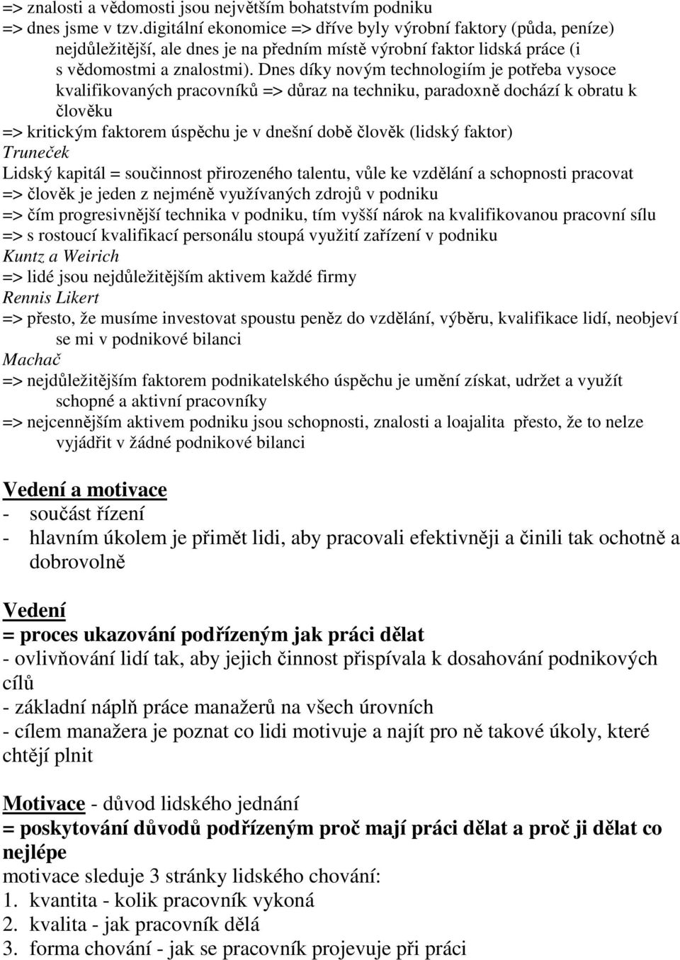 Dnes díky novým technologiím je potřeba vysoce kvalifikovaných pracovníků => důraz na techniku, paradoxně dochází k obratu k člověku => kritickým faktorem úspěchu je v dnešní době člověk (lidský