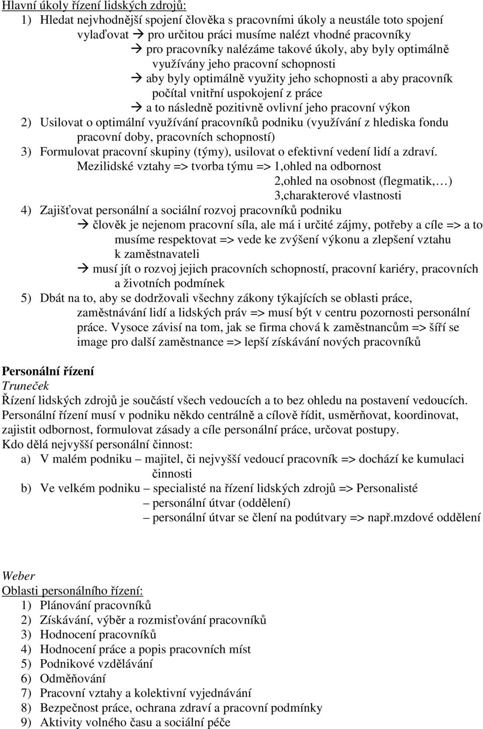 ovlivní jeho pracovní výkon 2) Usilovat o optimální využívání pracovníků podniku (využívání z hlediska fondu pracovní doby, pracovních schopností) 3) Formulovat pracovní skupiny (týmy), usilovat o