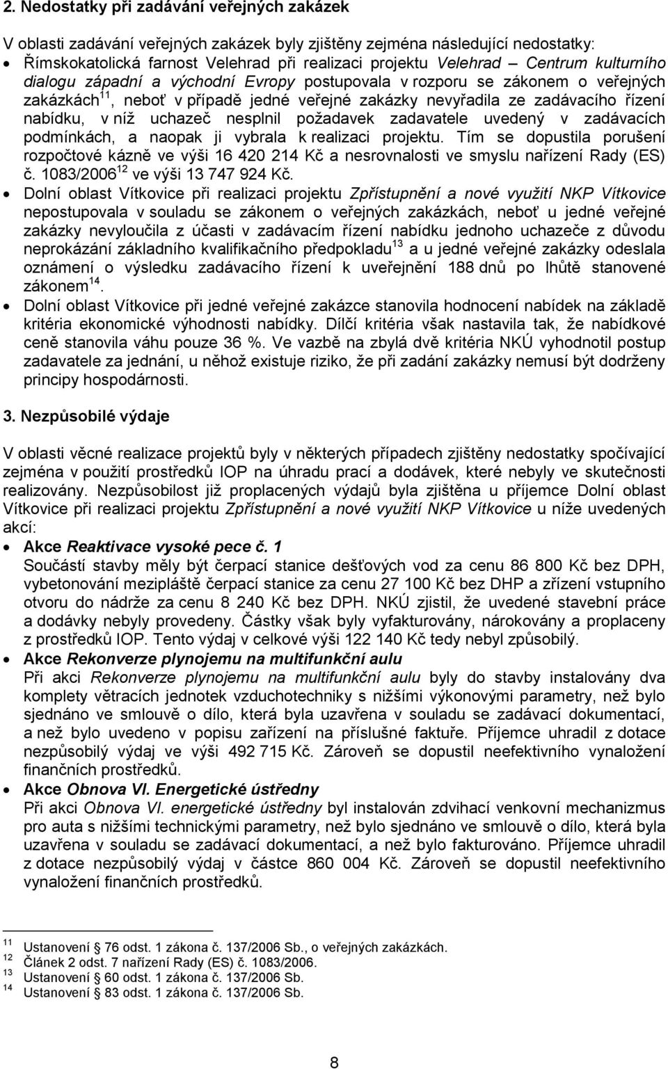 uchazeč nesplnil požadavek zadavatele uvedený v zadávacích podmínkách, a naopak ji vybrala k realizaci projektu.