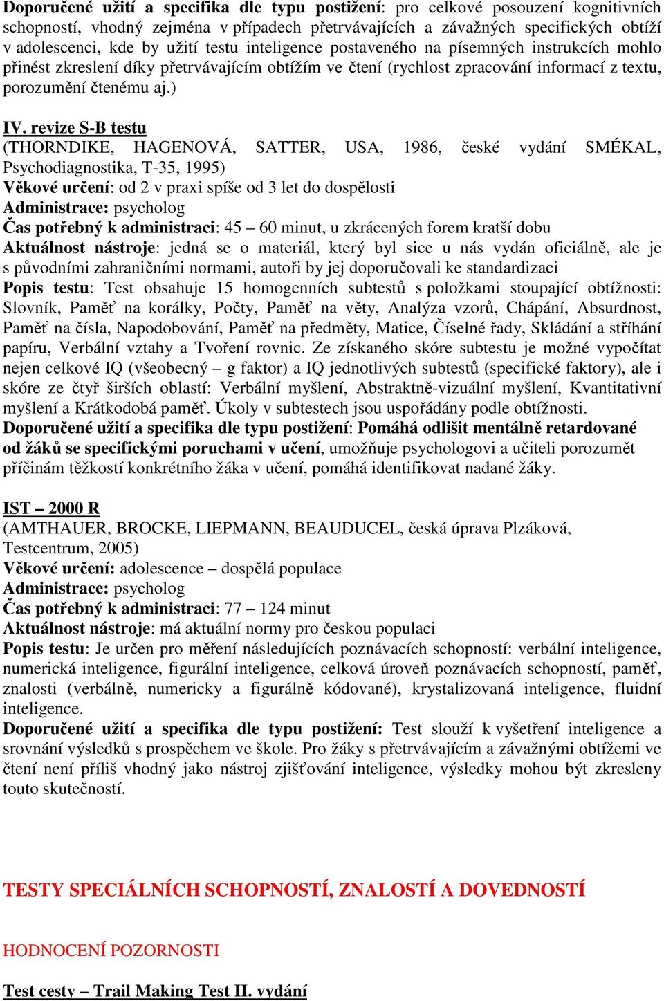 revize S-B testu (THORNDIKE, HAGENOVÁ, SATTER, USA, 1986, české vydání SMÉKAL, Psychodiagnostika, T-35, 1995) Věkové určení: od 2 v praxi spíše od 3 let do dospělosti Čas potřebný k administraci: 45