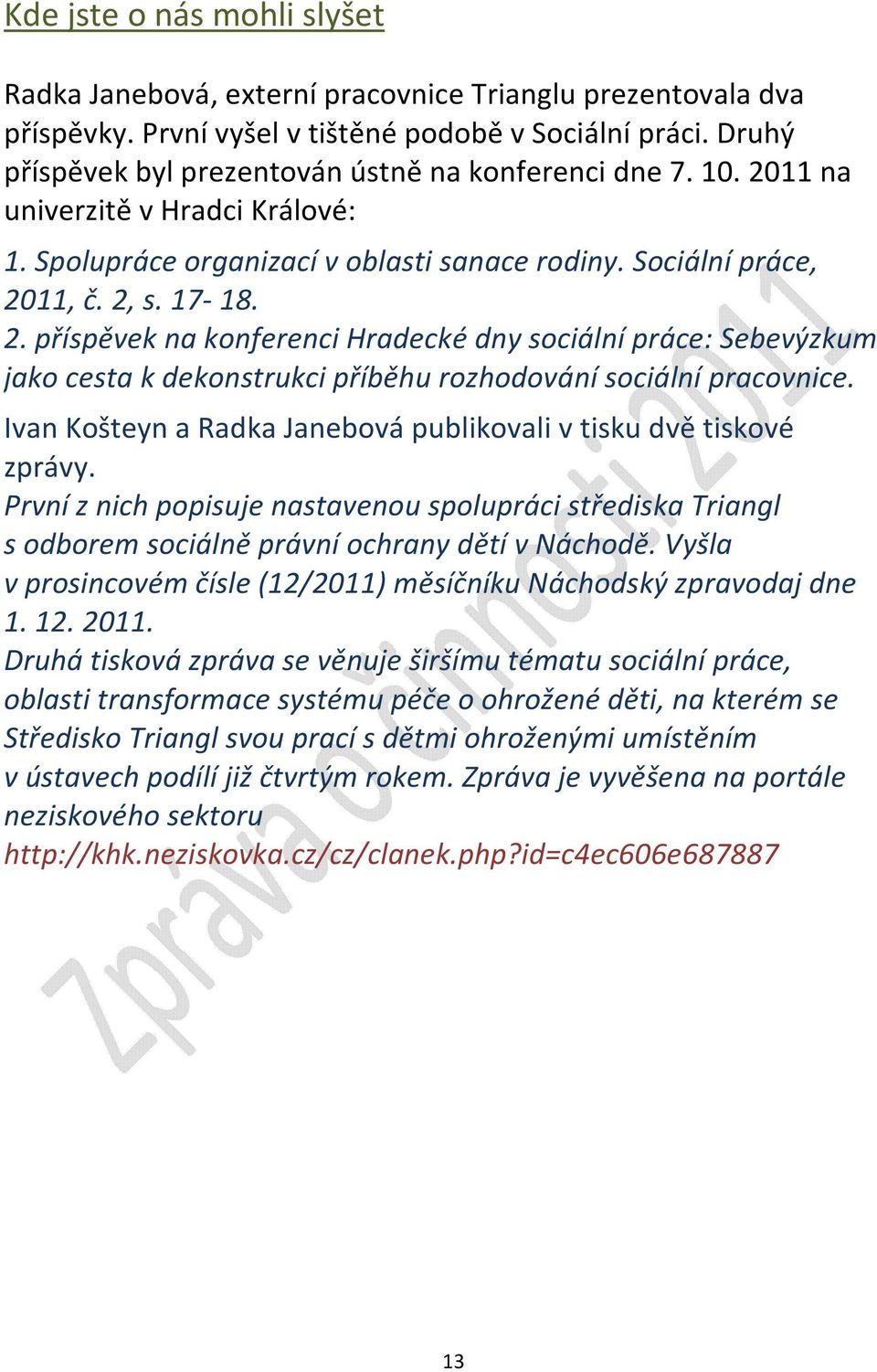 Ivan Košteyn a Radka Janebová publikovali v tisku dvě tiskové zprávy. První z nich popisuje nastavenou spolupráci střediska Triangl s odborem sociálně právní ochrany dětí v Náchodě.